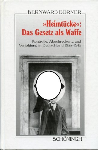 Heimatücke<<: Das Gesetz als Waffe: Kontrolle, Abschreckung und Verfolgung in Deutschland 1933-1945. - Dörner, Bernward.