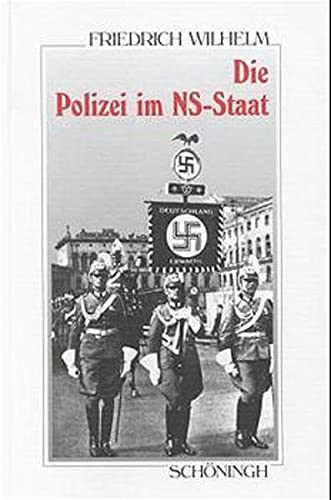 Die Polizei im NS-Staat: Die Geschichte ihrer Organisation im Überblick - Wilhelm, Friedrich