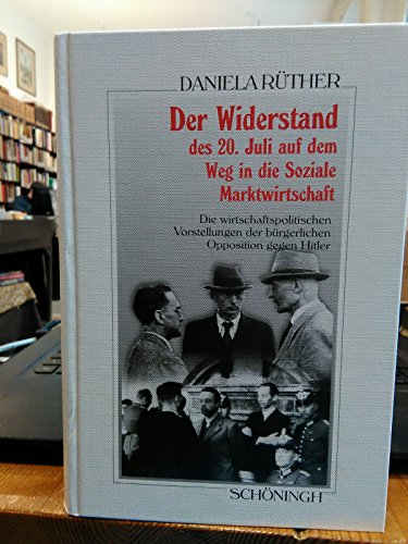 Der Widerstand des 20. Juli auf dem Weg in die Soziale Marktwirtschaft Die wirtschaftspolitischen Vorstellungen der bürgerlichen Opposition gegen Hitler - Rüther, Daniela