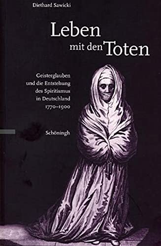 Leben mit den Toten. Geisterglauben und die Entstehung des Spiritismus in Deutschland 1770 - 1900. - Sawicki, Diethard