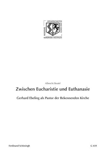 Zwischen Eucharistie Und Euthanasie: Gerhard Ebeling ALS Pastor Der Bekennenden Kirche (Nordrhein-WestfÃ¤lische Akademie der Wissenschaften Und der KÃ¼nste - Junges Kolleg) (German Edition) (9783506776877) by Beutel, Albrecht