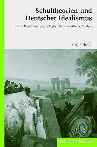 Stock image for Schultheorien Und Deutscher Idealismus: Eine Weltanschauungstypologisch-Hermeneutische Analyse (German Edition) for sale by BuchZeichen-Versandhandel