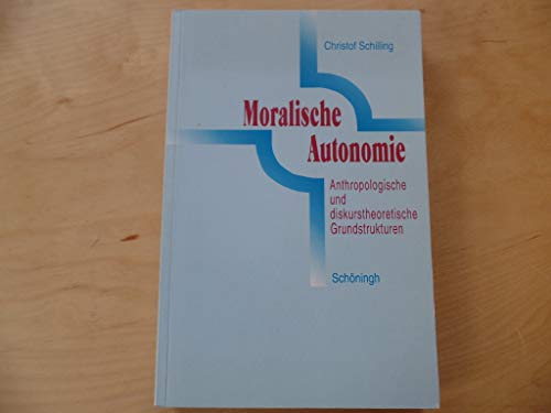 Moralische Autonomie. Anthropologische und diskurstheoretische Grundstrukturen.