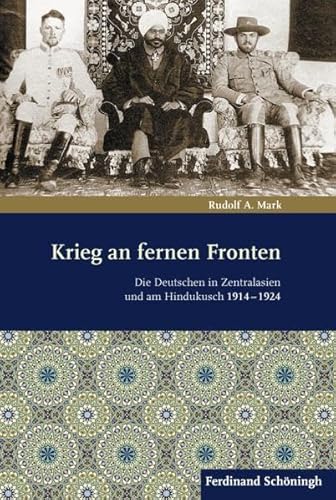 Beispielbild fr Krieg an fernen Fronten. Die Deutschen in Zentralasien und am Hindukusch 1914-1924 zum Verkauf von medimops