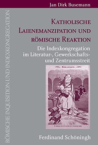 9783506777898: Katholische Laienemanzipation Und Rmische Reaktion: Die Indexkongregation Im Literatur-, Gewerkschafts- Und Zentrumsstreit: 17 (Rmische Inquisition Und Indexkongregation)