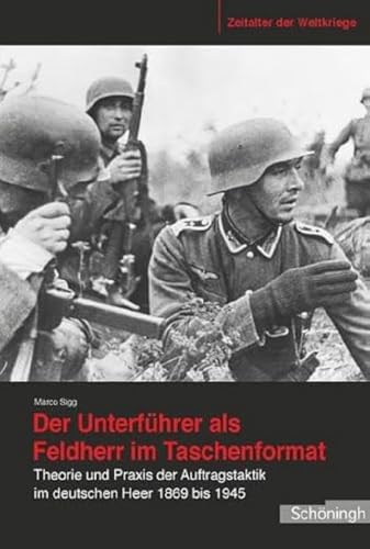 9783506780867: Der Unterfhrer als Feldherr im Taschenformat: Theorie und Praxis der Auftragstaktik im deutschen Heer 1869 bis 1945: 12 (Zeitalter Der Weltkriege)