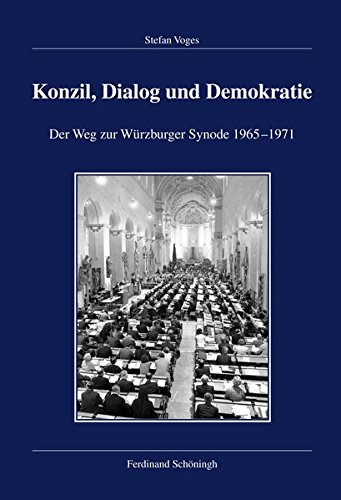 Konzil, Dialog und Demokratie : Der Weg zur Würzburger Synode 1965-1971 - Stefan Voges