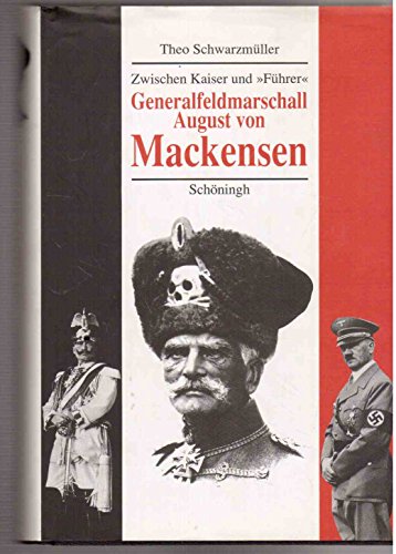 generalfeldmarschal august von mackensen. zwischen kaiser und >> führer <<. eine politische biographie. - schwarzmüller, theo