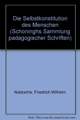 Die Selbstkonstitution des Menschen (SchoÌˆninghs Sammlung paÌˆdagogischer Schriften) (German Edition) (9783506783714) by Nietzsche, Friedrich Wilhelm