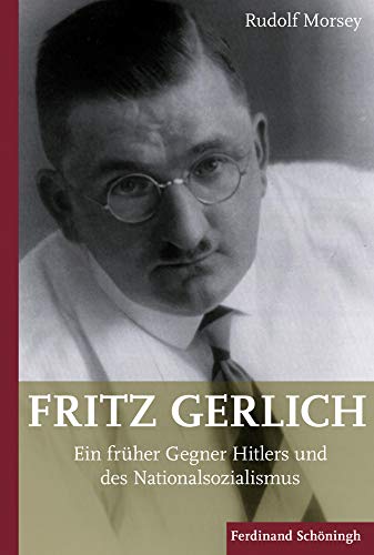 9783506783981: Fritz Gerlich (1883-1934): Ein frher Gegner Hitlers und des Nationalsozialismus