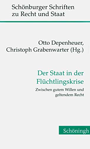 Der Staat in der Flüchtlingskrise. Zwischen gutem Willen und geltendem Recht (Schönburger Schriften zu Recht und Staat) - Otto Depenheuer, Christoph Grabenwarter