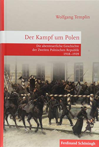 Der Kampf um Polen : Die abenteuerliche Geschichte der Zweiten Polnischen Republik 1918-1939 - Wolfgang Templin