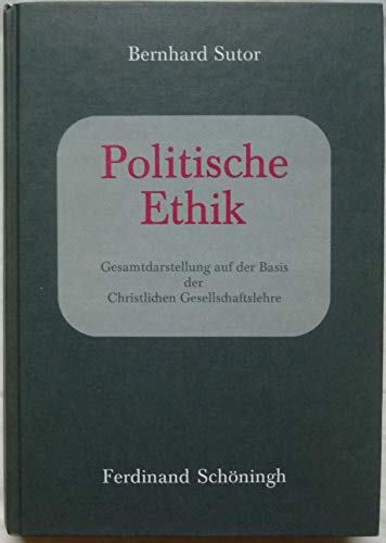 Politische Ethik : Gesamtdarstellung auf der Basis der christlichen Gesellschaftslehre - Sutor, Bernhard,i1930-