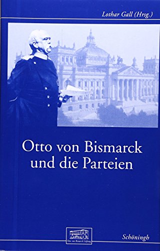 Otto Von Bismarck Und Die Parteien (Otto-Von-Bismarck-Stiftung, Wissenschaftliche Reihe) (German Edition) (9783506792228) by Gall, Lothar