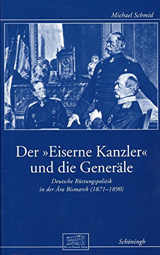 9783506792242: Der Eiserne Kanzler und die Generle: Deutsche Rstungspolitik in der ra Bismarck (1871-1890)