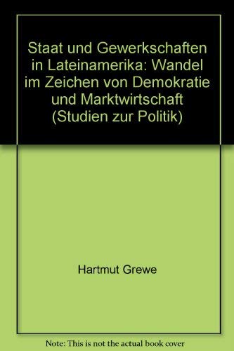 Staat und Gewerkschaften in Lateinamerika : Wandel im Zeichen von Demokratie und Marktwirtschaft. Hartmut Grewe ; Manfred Mols (Hrsg.) / Studien zur Politik ; Bd. 26. - Grewe, Hartmut (Hrsg.)
