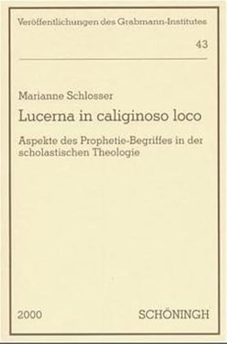 Stock image for Lucerna in caliginoso loco : Aspekte des Prophetie-Begriffes in der scholastischen Theologie (Veroffentlichungen des Grabmann-Institutes zur Erforschung der Mittelalterlichen Theologie und Philosophie ; n.F., 43) for sale by Katsumi-san Co.