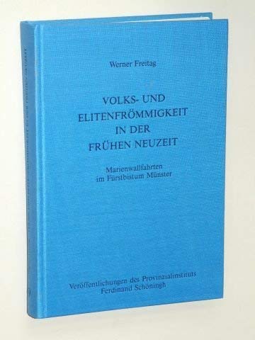 Volks- und ElitenfroÌˆmmigkeit in der fruÌˆhen Neuzeit: Marienwallfahrten im FuÌˆrstbistum MuÌˆnster (VeroÌˆffentlichungen des Provinzialinstituts fuÌˆr ... Westfalen-Lippe) (German Edition) (9783506795724) by Freitag, Werner
