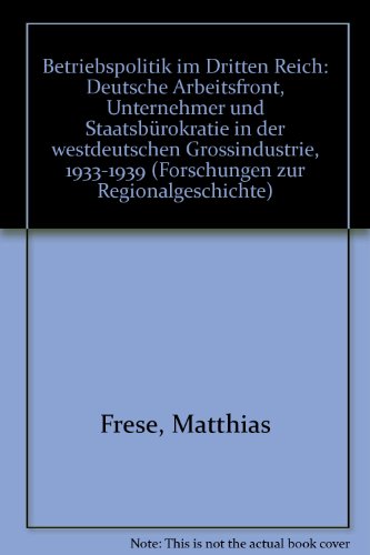 Betriebspolitik im "Dritten Reich": Deutsche Arbeitsfront, Unternehmer und StaatsbuÌˆrokratie in der westdeutschen Grossindustrie, 1933-1939 (Forschungen zur Regionalgeschichte) (German Edition) (9783506795748) by Frese, Matthias