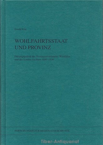 Wohlfahrtsstaat und Provinz - Fürsorgepolitik des Provinzialverbandes Westfalen und des Landes Sachsen 1880-1930 - Frie, Ewald