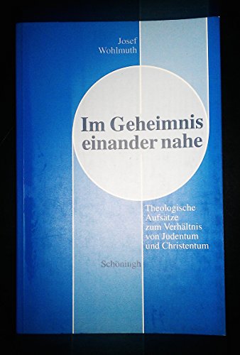 Stock image for Im Geheimnis Einander Nahe: Theologische Aufstze Zum Verhltnis Von Judentum Und Christentum Wohlmuth, Josef for sale by Librairie Parrsia