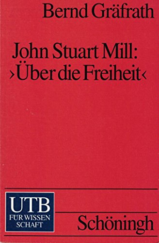John Stuart Mill: Über die Freiheit : ein einführender Kommentar. UTB ; 1675 - Gräfrath, Bernd