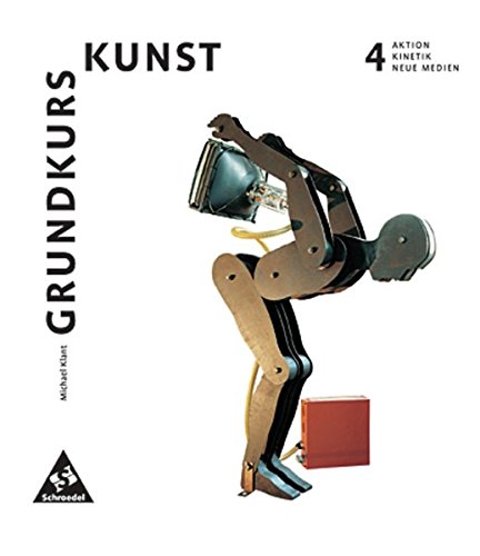 Grundkurs Kunst - Ausgabe 2002 für die Sekundarstufe II: Band 4: Aktion, Kinetik, Neue Medien - Klant, Michael und Josef Walch