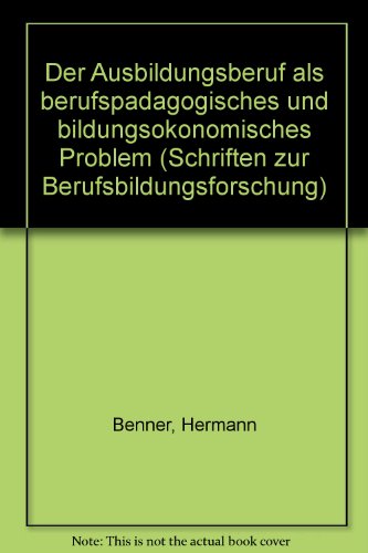 Der Ausbildungsberuf als berufspaÌˆdagogisches und bildungsoÌˆkonomisches Problem (Schriften zur Berufsbildungsforschung) (German Edition) (9783507918535) by Benner, Hermann