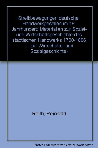 Streikbewegungen deutscher Handwerksgesellen im 18. Jahrhundert: Materialien zur Sozial- und Wirtschaftsgeschichte des staÌˆdtischen Handwerks ... und Sozialgeschichte) (German Edition) (9783509015997) by Reith, Reinhold