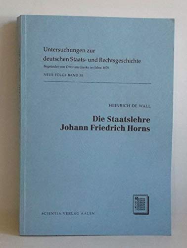 9783511028503: Die Staatslehre Johan Friedrich Horns. (Ca.1629-1665) / the Theory of the State Johan Friedrich of Horn. (Ca.1629-1665) (Untersuchungen Zur Deutschen Staats- Und Rechtsgeschichte Neue Folge)