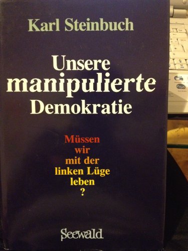 Unsere manipulierte Demokratie : müssen wir mit d. linken Lüge leben?.,