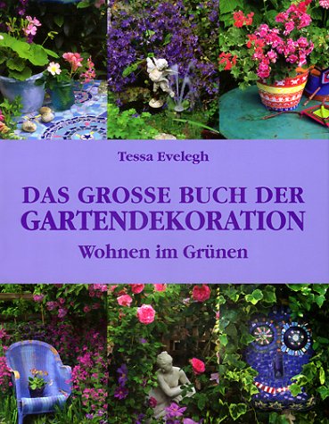 Das grosse Buch der Gartendekoration Wohnen im Grünen durchgehend farbig bebildert