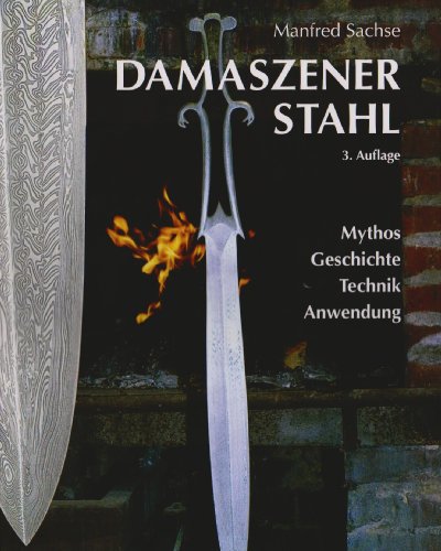 Damaszener Stahl: Mythos, Geschichte, Technik, Anwendung - Sachse Manfred