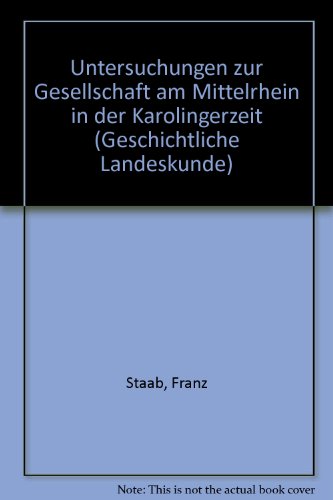 Untersuchungen zur Gesellschaft am Mittelrhein in der Karolingerzeit (Geschichtliche Landeskunde) (German Edition) (9783515019101) by Staab, Franz