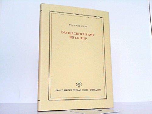 Das kirchliche Amt bei Luther. Veröffentlichungen des Instituts für Europäische Geschichte Mainz ; Bd. 73; - Stein, Wolfgang