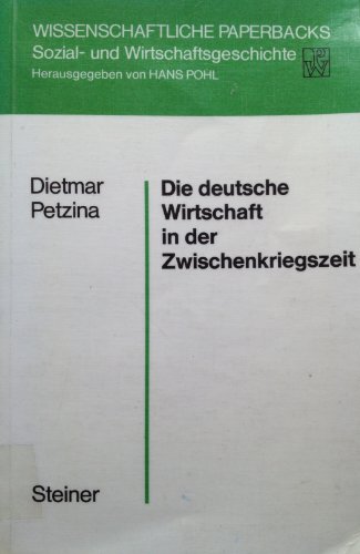 Die deutsche Wirtschaft in der Zwischenkriegszeit (Wissenschaftliche Paperbacks: Sozial- und Wirtschaftsgeschichte ; 11) (German Edition) (9783515021739) by Petzina, Dietmar