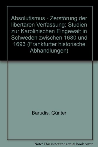 Absolutismus, ZerstoÌˆrung der libertaÌˆren Verfassung: Studien zur karolinischen Eingewalt in Schweden zwischen 1680 u. 1693 (Frankfurter historische Abhandlungen) (German Edition) (9783515023627) by Barudio, GuÌˆnter