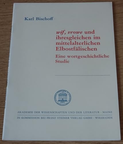 Wif, Vrowe und ihresgleichen im mittelalterlichen Elbostfälischen : Eine wortgeschichtliche Studie - Bischoff, Karl