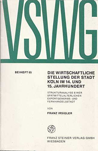 Die wirtschaftliche Stellung der Stadt KoÌˆln im 14. und 15. Jahrhundert: Strukturanalyse e. spaÌˆtmittelalterl. Exportgewerbe- u. Fernhandelsstadt ... Wirtschaftsgeschichte) (German Edition) (9783515027434) by Irsigler, Franz