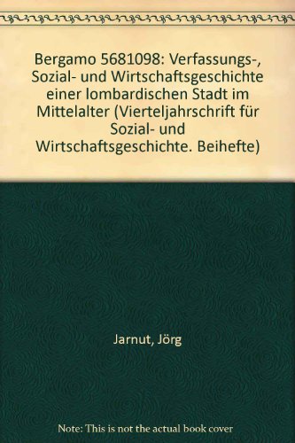 Bergamo 568-1098: Verfassungs-, Sozial- u. Wirtschaftsgeschichte e. lombard. Stadt im Mittelalter (Vierteljahrschrift fuÌˆr Sozial- und Wirtschaftsgeschichte : Beiheft) (German Edition) (9783515027892) by Jarnut, JoÌˆrg