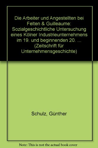 Die Arbeiter und Angestellten bei Felten & Guilleaume: Sozialgeschichtl. Unters. e. KoÌˆlner Industrieunternehmens im 19. u. beginnenden 20. Jh ... : Beiheft) (German Edition) (9783515028851) by Schulz, GuÌˆnther