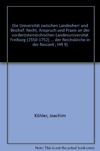 Die UniversitaÌˆt zwischen Landesherr und Bischof: Recht, Anspruch u. Praxis an d. vorderoÌˆsterreichischen LandesuniversitaÌˆt Freiburg (1550-1752) ... Reichskirche in der Neuzeit) (German Edition) (9783515031158) by KoÌˆhler, Joachim