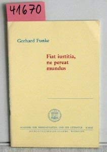 Fiat iustitia, ne pereat mundus: Vernunftrecht der Freiheit, Vernunftstaat der Freiheit, Vernunftzweck der Freiheit im kritischen Idealismus ... Klasse) (German Edition) (9783515031691) by Funke, Gerhard