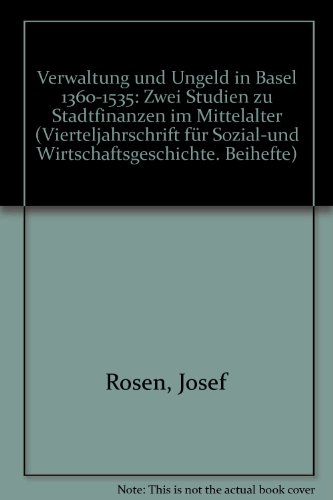 Verwaltung und Ungeld in Basel 1360-1535 Zwei Studien zu Stadtfinanzen im Mittelalter