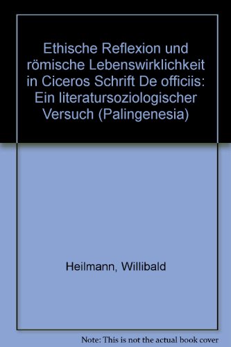 Ethische Reflexion und römische Lebenswirklichkeit in Ciceros Schrift De officiis Ein literatursoziologischer Versuch - Heilmann, Willibald