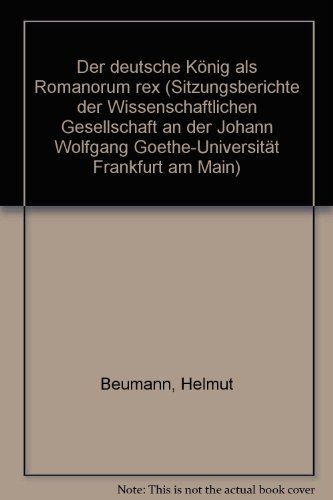 Der deutsche König als Romanorum rex (Sitzungsberichte der Wissenschaftlichen Gesellschaft an der Johann Wolfgang Goethe-Universität Frankfurt am Main XVIII, 2) - Beumann, Helmut