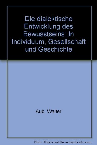 Die dialektische Entwicklung des Bewußtseins in Individuum, Gesellschaft und Geschichte.