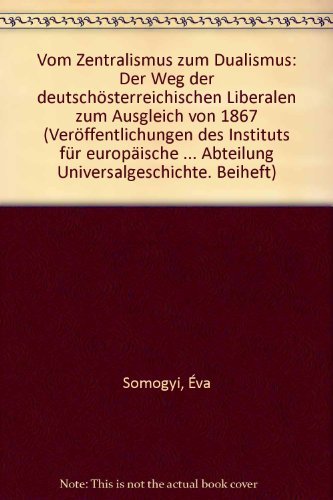 Vom Zentralismus zum Dualismus Der Weg der deutschösterreichischen Liberalen zum Ausgleich von 1867