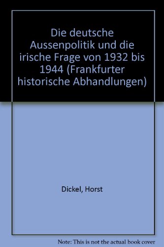 Die deutsche Aussenpolitik und die irische Frage von 1932 bis 1944 (Frankfurter historische Abhandlungen) (German Edition) - Dickel, Horst