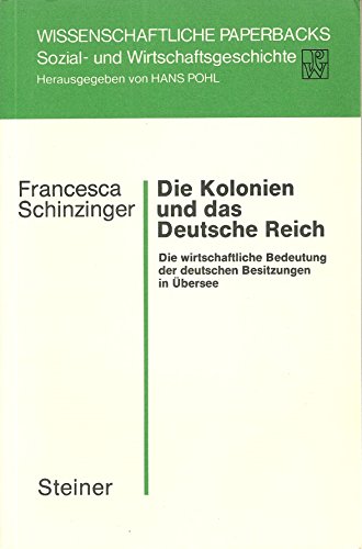 Die Kolonien und das Deutsche Reich. (Wissenschaftliche Paperbacks: Sozial- und Wirtschaftsgeschichte 20). - Schinzinger, Francesca